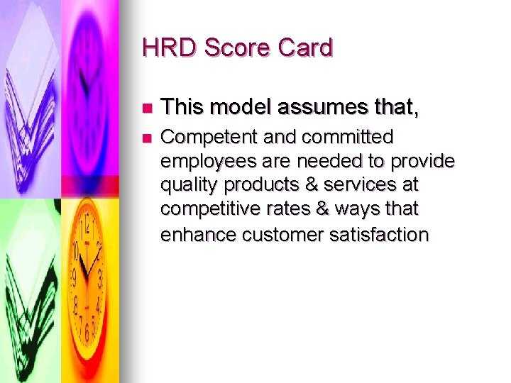HRD Score Card n This model assumes that, n Competent and committed employees are