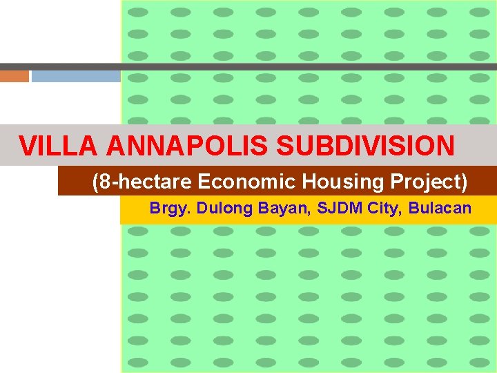 VILLA ANNAPOLIS SUBDIVISION (8 -hectare Economic Housing Project) Brgy. Dulong Bayan, SJDM City, Bulacan