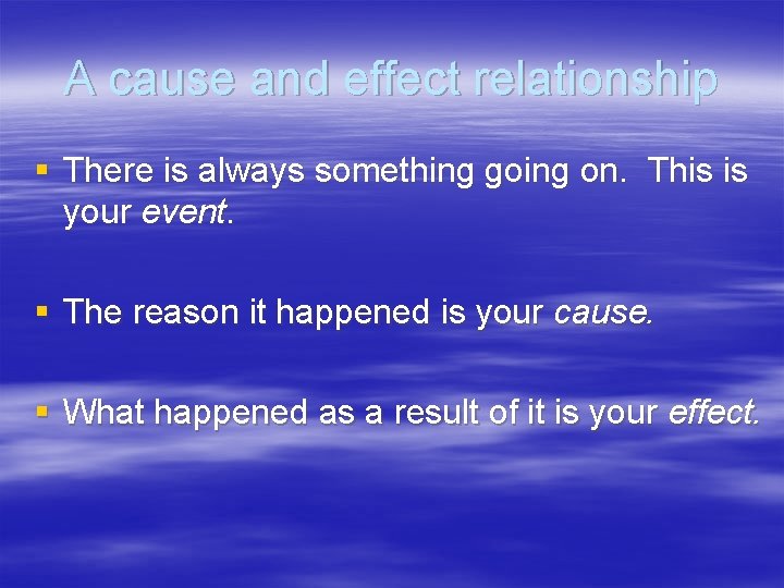 A cause and effect relationship § There is always something going on. This is