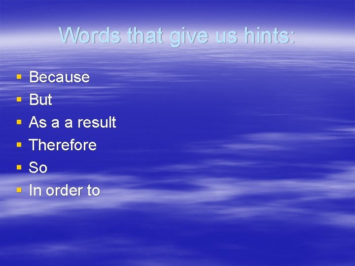Words that give us hints: § § § Because But As a a result