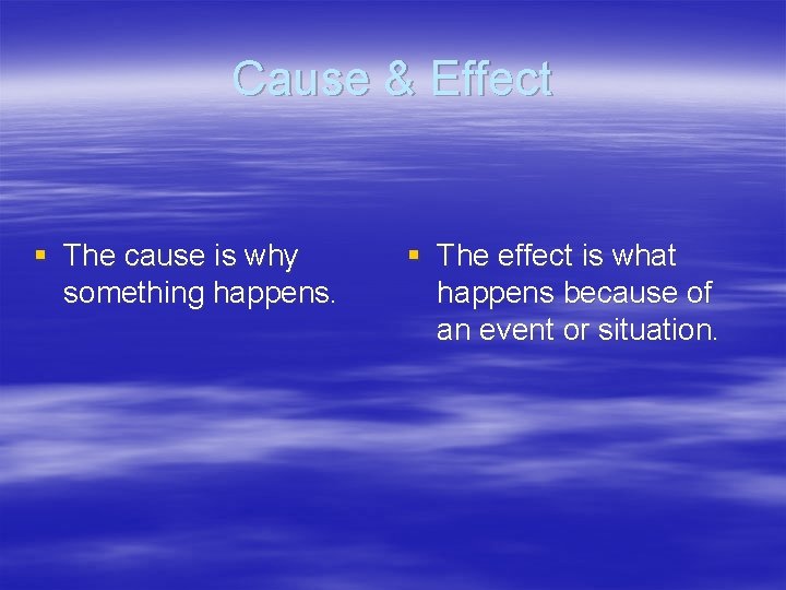 Cause & Effect § The cause is why something happens. § The effect is