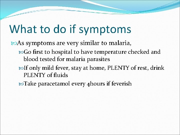 What to do if symptoms As symptoms are very similar to malaria, Go first