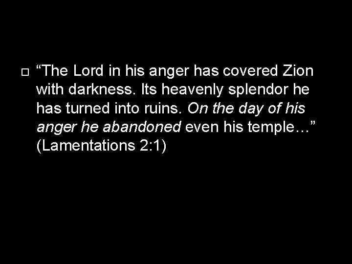 The Lord in his anger has covered Zion with darkness. Its heavenly splendor he