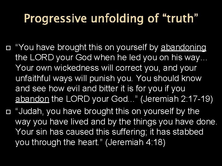 Progressive unfolding of “truth” “You have brought this on yourself by abandoning the LORD