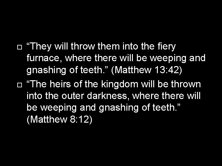  “They will throw them into the fiery furnace, where there will be weeping