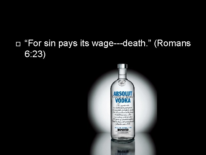  “For sin pays its wage---death. ” (Romans 6: 23) 