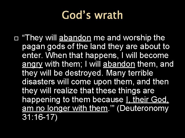 God’s wrath “They will abandon me and worship the pagan gods of the land