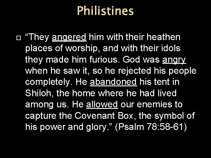 Philistines “They angered him with their heathen places of worship, and with their idols