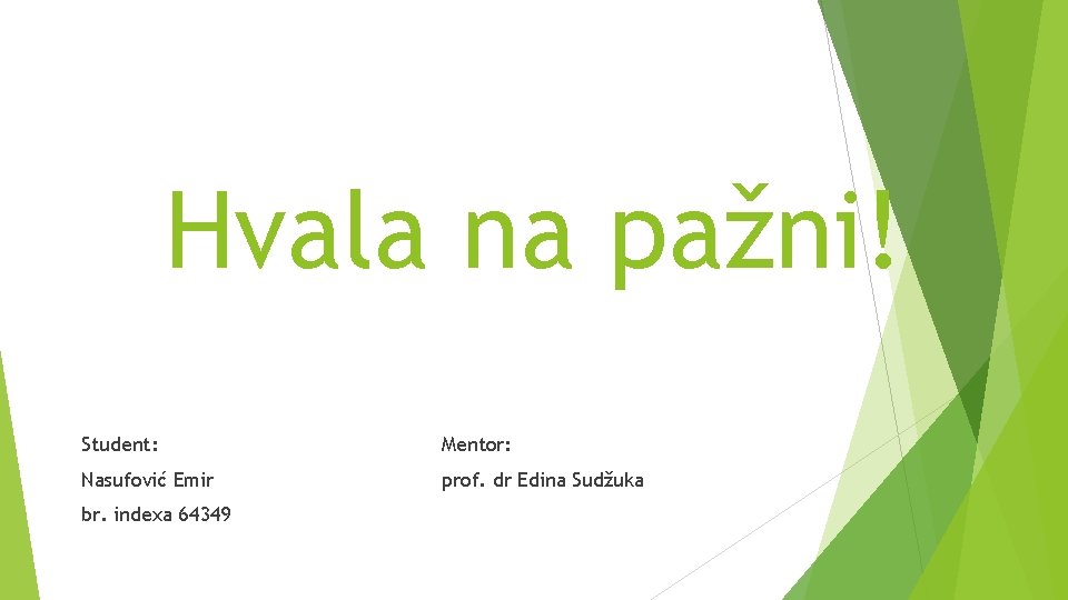Hvala na pažni! Student: Mentor: Nasufović Emir prof. dr Edina Sudžuka br. indexa 64349