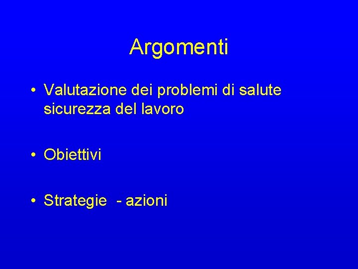 Argomenti • Valutazione dei problemi di salute sicurezza del lavoro • Obiettivi • Strategie