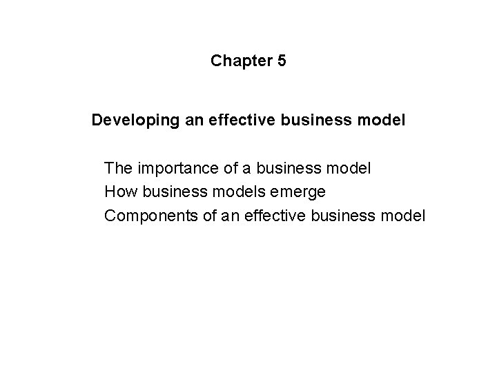 Chapter 5 Developing an effective business model The importance of a business model How