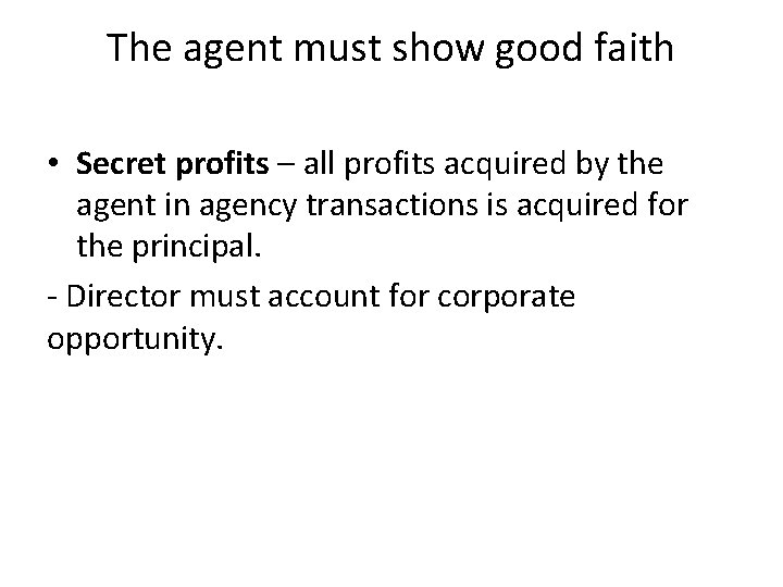The agent must show good faith • Secret profits – all profits acquired by