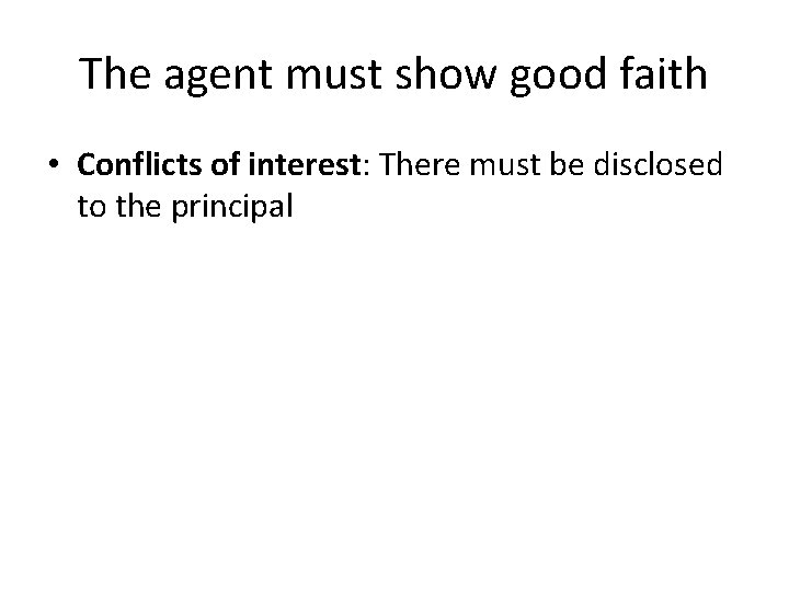 The agent must show good faith • Conflicts of interest: There must be disclosed