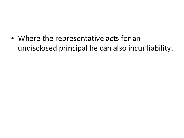  • Where the representative acts for an undisclosed principal he can also incur
