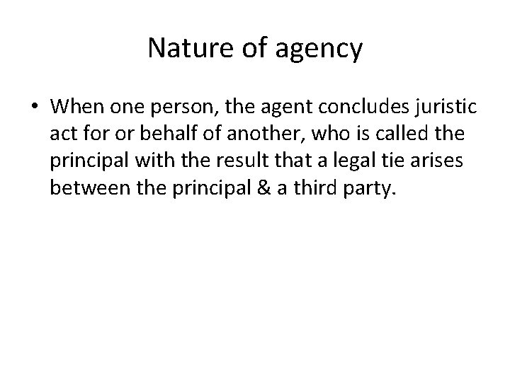 Nature of agency • When one person, the agent concludes juristic act for or