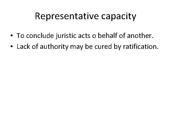 Representative capacity • To conclude juristic acts o behalf of another. • Lack of