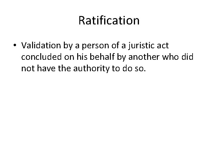 Ratification • Validation by a person of a juristic act concluded on his behalf