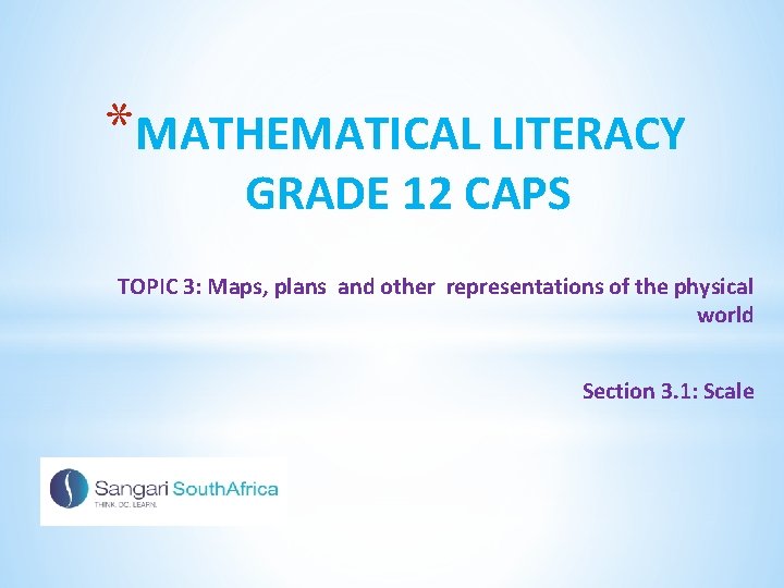 *MATHEMATICAL LITERACY GRADE 12 CAPS TOPIC 3: Maps, plans and other representations of the