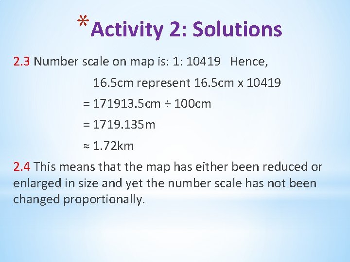 *Activity 2: Solutions 2. 3 Number scale on map is: 1: 10419 Hence, 16.