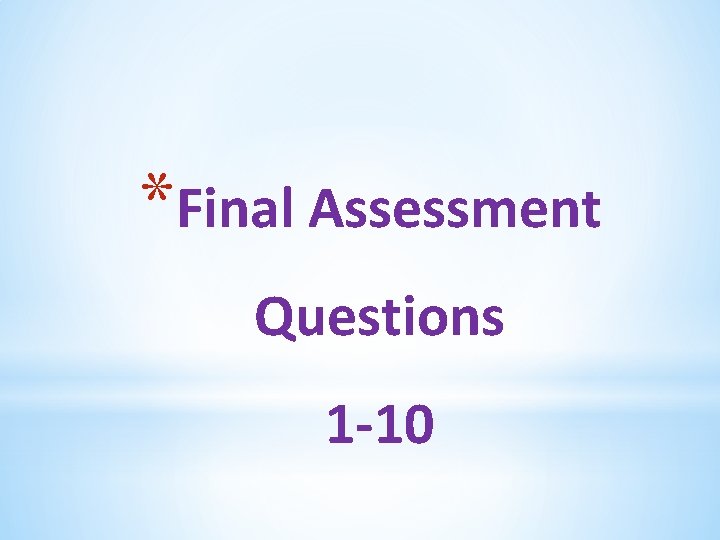 *Final Assessment Questions 1 -10 