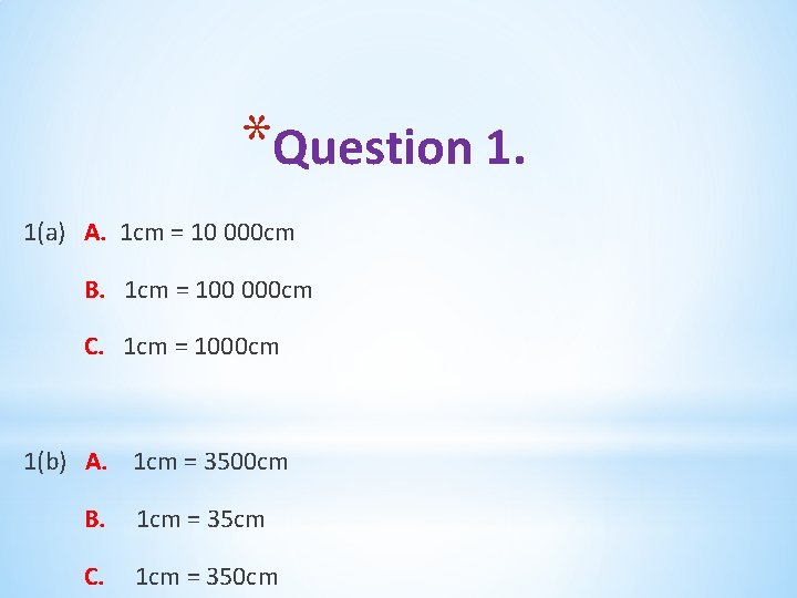 *Question 1. 1(a) A. 1 cm = 10 000 cm B. 1 cm =