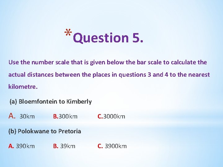 *Question 5. Use the number scale that is given below the bar scale to