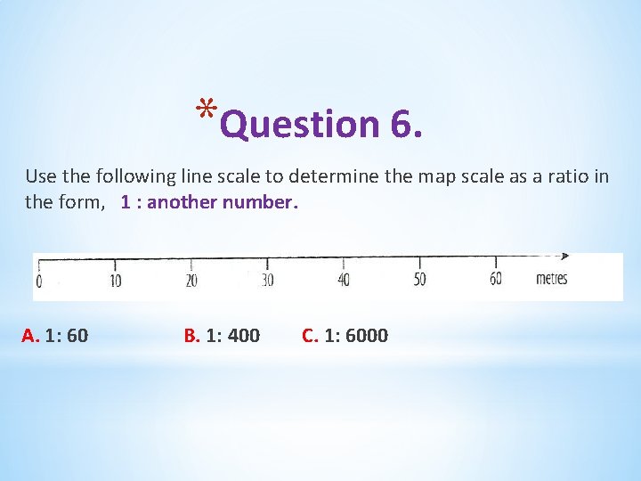 *Question 6. Use the following line scale to determine the map scale as a