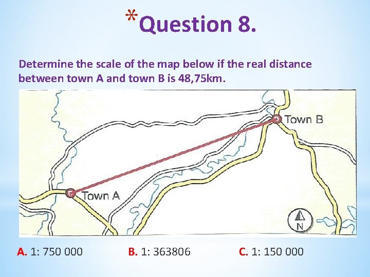 *Question 8. Determine the scale of the map below if the real distance between