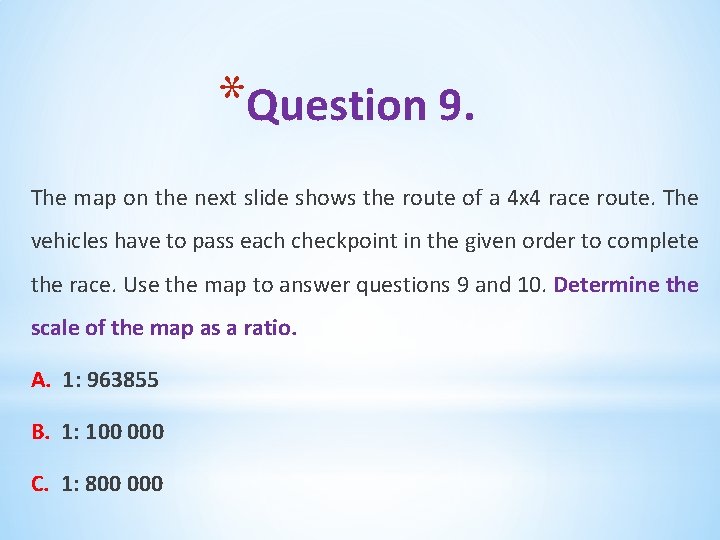 *Question 9. The map on the next slide shows the route of a 4
