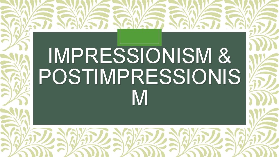 IMPRESSIONISM & POSTIMPRESSIONIS M 