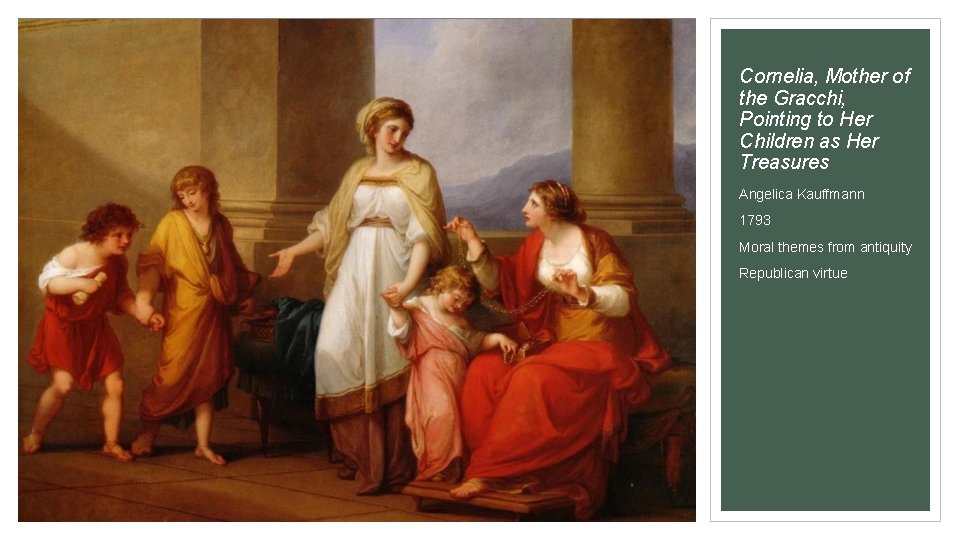 Cornelia, Mother of the Gracchi, Pointing to Her Children as Her Treasures Angelica Kauffmann