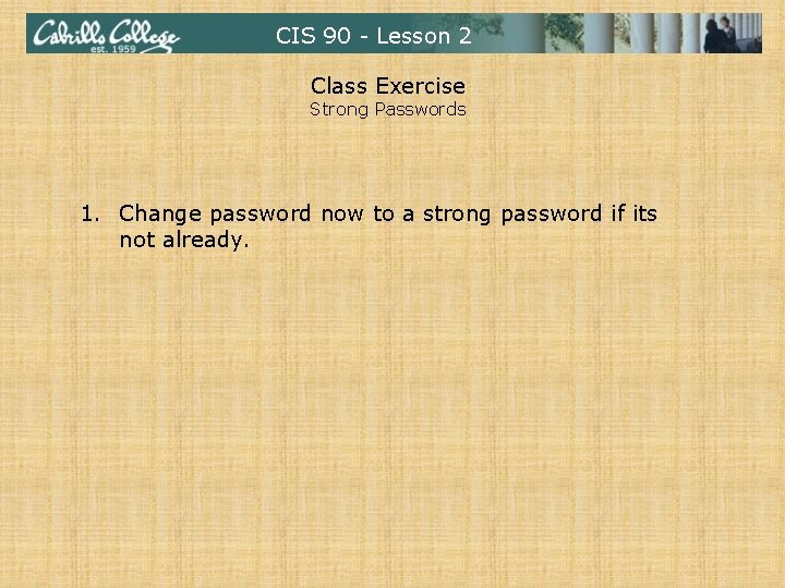 CIS 90 - Lesson 2 Class Exercise Strong Passwords 1. Change password now to
