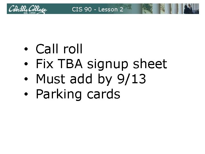 CIS 90 - Lesson 2 • • Call roll Fix TBA signup sheet Must