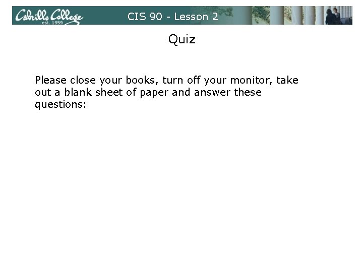 CIS 90 - Lesson 2 Quiz Please close your books, turn off your monitor,
