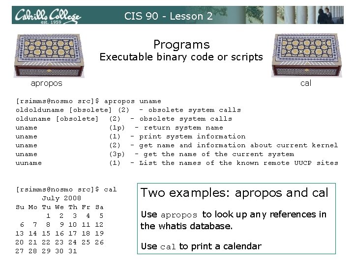 CIS 90 - Lesson 2 Programs Executable binary code or scripts cal apropos [rsimms@nosmo