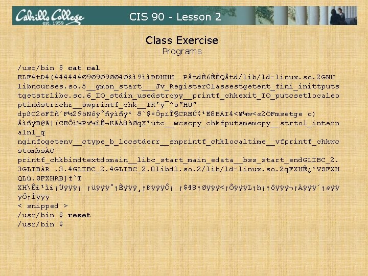 CIS 90 - Lesson 2 Class Exercise Programs /usr/bin $ cat cal ELF 4
