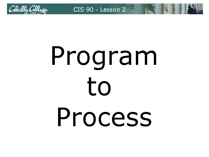 CIS 90 - Lesson 2 Program to Process 