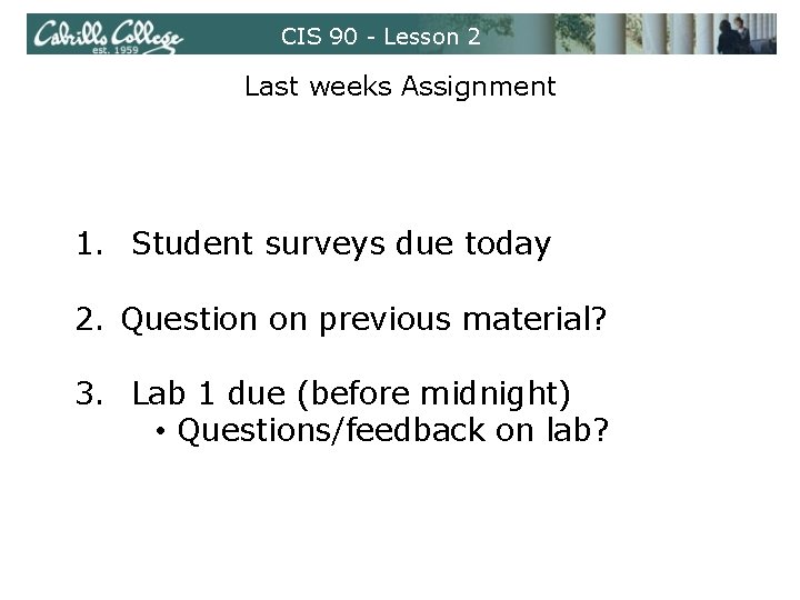 CIS 90 - Lesson 2 Last weeks Assignment 1. Student surveys due today 2.