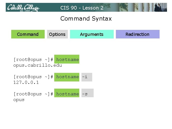 CIS 90 - Lesson 2 Command Syntax Command Options Arguments [root@opus ~]# hostname opus.