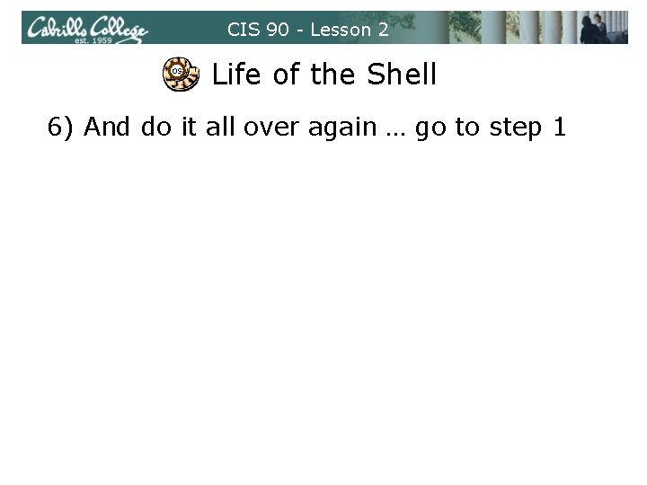 CIS 90 - Lesson 2 OS Life of the Shell 6) And do it