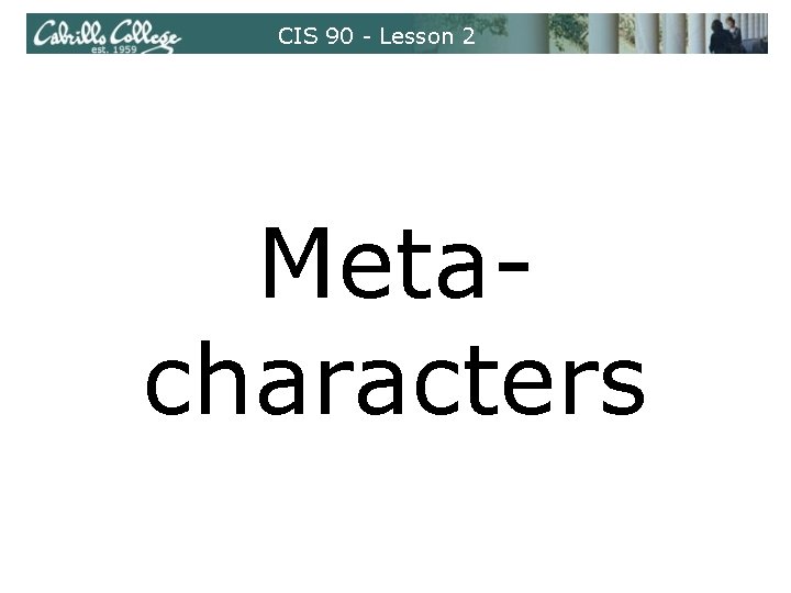 CIS 90 - Lesson 2 Metacharacters 