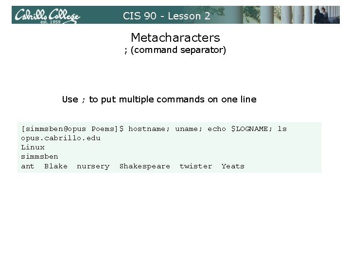 CIS 90 - Lesson 2 Metacharacters ; (command separator) Use ; to put multiple