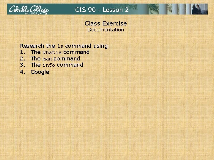 CIS 90 - Lesson 2 Class Exercise Documentation Research the ls command using: 1.