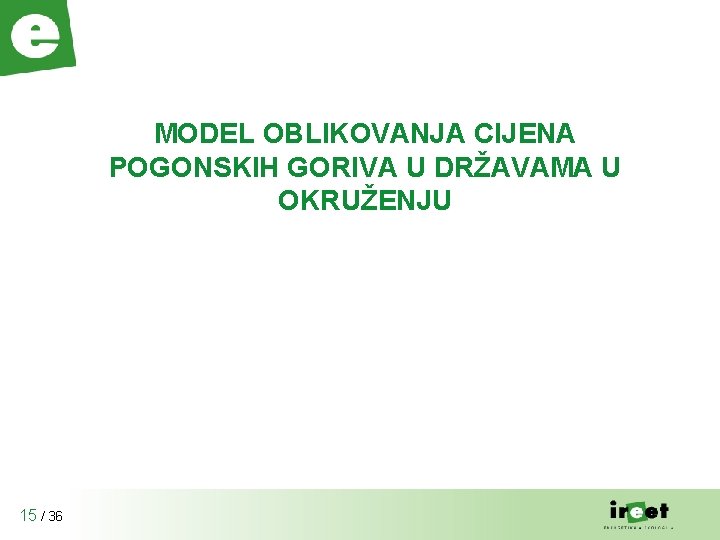 MODEL OBLIKOVANJA CIJENA POGONSKIH GORIVA U DRŽAVAMA U OKRUŽENJU 15 / 36 