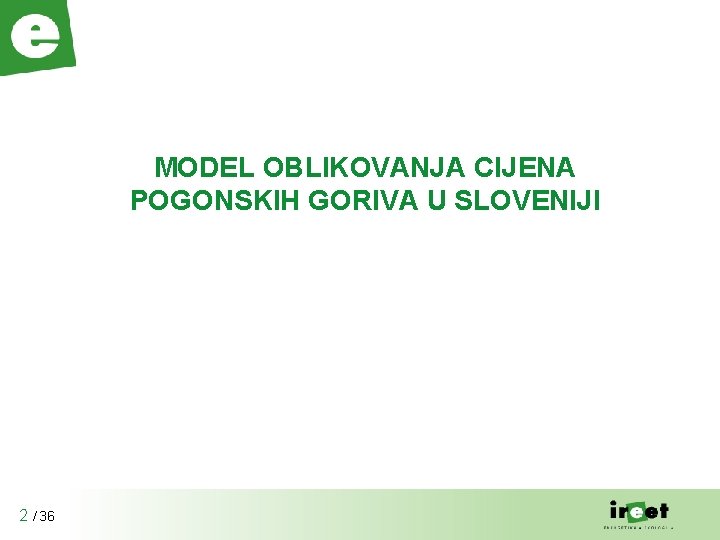 MODEL OBLIKOVANJA CIJENA POGONSKIH GORIVA U SLOVENIJI 2 / 36 