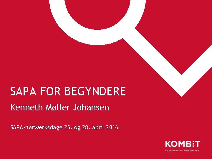 SAPA FOR BEGYNDERE Kenneth Møller Johansen SAPA-netværksdage 25. og 28. april 2016 