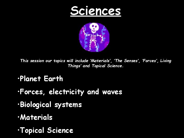 Sciences This session our topics will include ‘Materials’, ‘The Senses’, ‘Forces’, Living Things’ and