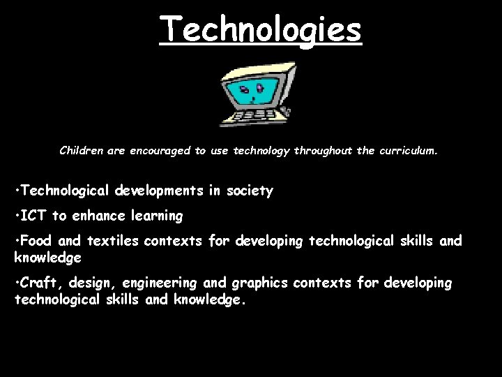 Technologies Children are encouraged to use technology throughout the curriculum. • Technological developments in