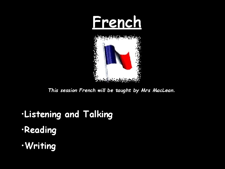 French This session French will be taught by Mrs Mac. Lean. • Listening and