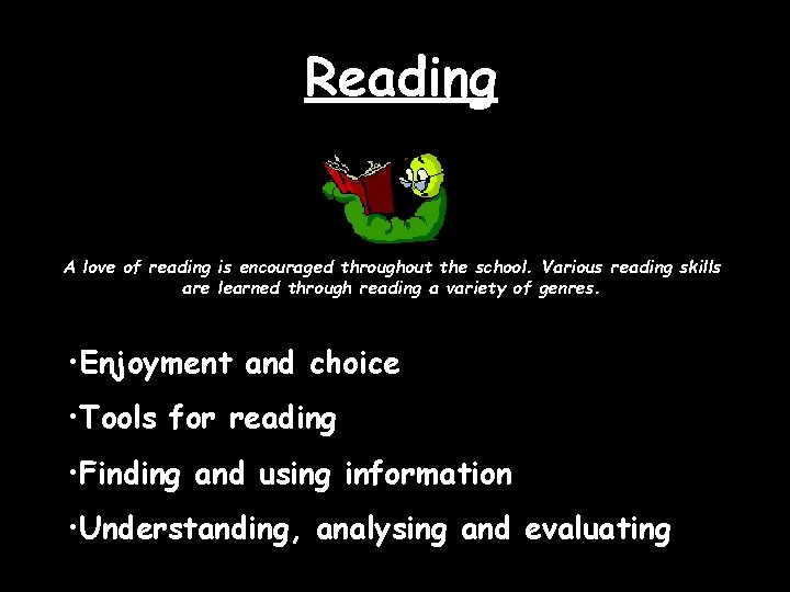 Reading A love of reading is encouraged throughout the school. Various reading skills are